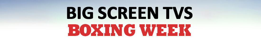 Big Screen TVs — Boxing Week